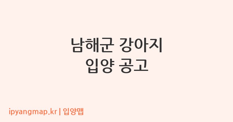 남해군 강아지 입양 공고